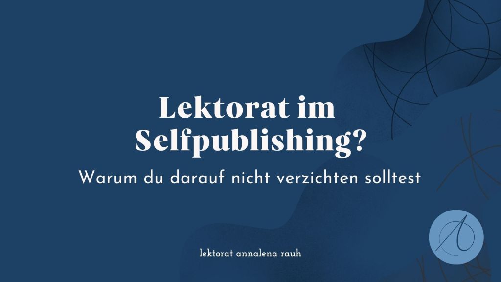 Lektorat für Selfpublisher*innen: Kein Kann, sondern ein Muss