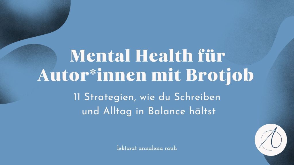 Mental Health für Autor*innen mit Brotjob: 11 Strategien, wie du Schreiben und Alltag in Balance hältst